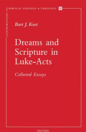 Dreams and Scriptures in Luke-Acts: Collected Essays de Bj Koet