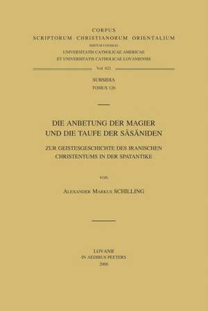 Die Anbetung Der Magier Und Die Taufe Der Sasaniden. Zur Geistesgeschichte Des Iranischen Christentums in Der Spatantike de A. M. Schilling