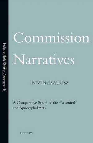 Commission Narratives: A Comparative Study of the Canonical and Apocryphal Acts de Istvan Czachesz