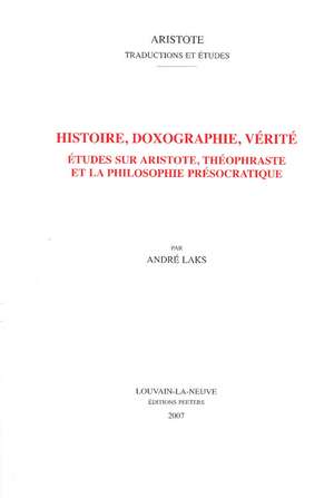 Histoire, Doxographie, Verite: Etudes Sur Aristote, Theophraste Et la Philosophie Presocratique de Andre Laks