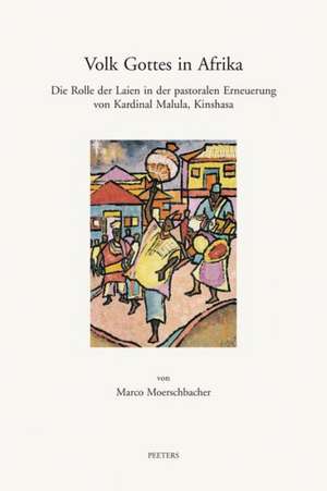 Volk Gottes in Afrika: Die Rolle Der Laien in Der Pastoralen Erneuerung Von Kardinal Malula, Kinshasa de M. Moerschbacher