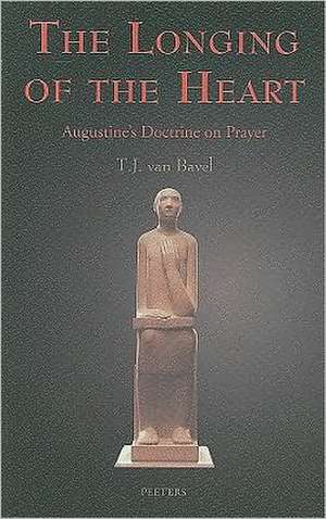 The Longing of the Heart: Augustine's Doctrine on Prayer de T. J. Van Bavel