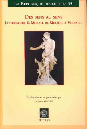 Des Sens Au Sens: Litterature & Morale de Moliere a Voltaire de J. Wagner