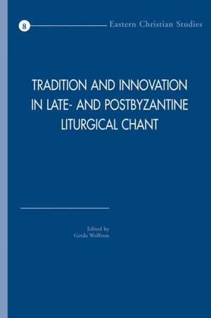 Tradition and Innovation in Late- And Postbyzantine Liturgical Chant: ACTA of the Congress Held at Hernen Castle, the Netherlands, in April 2005 de Gerda Wolfram