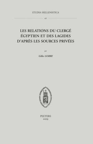 Les Relations Du Clerge Egyptien Et Des Lagides D'Apres Les Sources Privees de G. Gorre