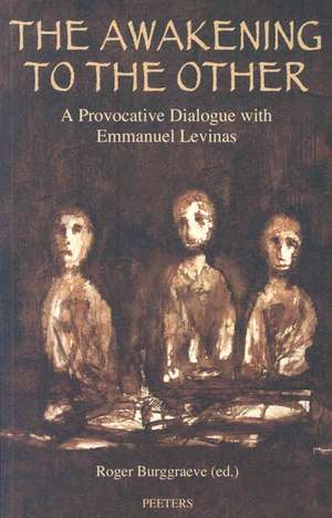 The Awakening to the Other: A Provocative Dialogue with Emmanuel Levinas de Roger Burggraeve