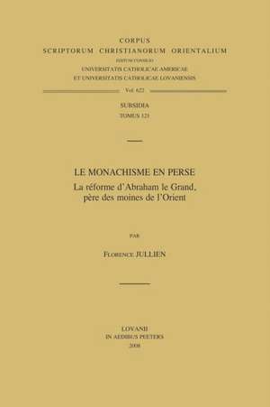 Le Monachisme En Perse. La Reforme D'Abraham Le Grand, Pere Des Moines de L'Orient de F. Jullien