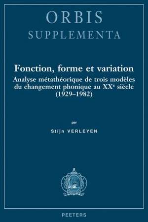 Fonction, Forme Et Variation: Analyse Metatheorique de Trois Modeles Du Changement Phonique Au Xxe Siecle (1929-1982) de S. Verleyen