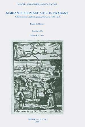 Marian Pilgrimage Sites in Brabant: A Bibliography of Books Printed Between 1600-1850 de K. L. Bowen