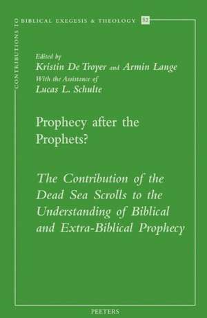 Prophecy After the Prophets?: The Contribution of the Dead Sea Scrolls to the Understanding of Biblical and Extra-Biblical Prophecy de Kristin De Troyer