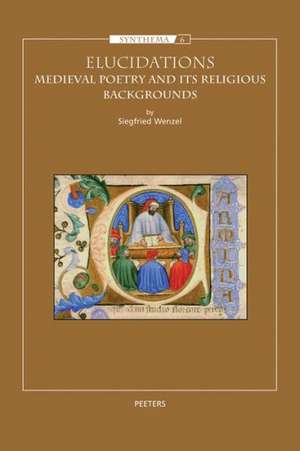 Elucidations: Medieval Poetry and Its Religious Backgrounds de Siegfried Wenzel