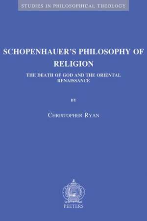 Schopenhauer's Philosophy of Religion: The Death of God and the Oriental Renaissance de Christopher Ryan