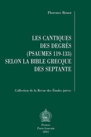 Les Cantiques Des Degres (Psaumes 119-133) Selon La Bible Grecque Des Septante de F. Bouet