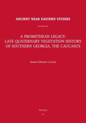 A Promethean Legacy: Late Quaternary Vegetation History of Southern Georgia, the Caucasus de Simon Edward Connor