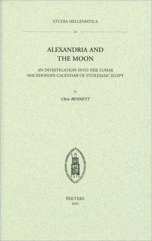 Alexandria and the Moon: An Investigation Into the Lunar Macedonian Calendar of Ptolemaic Egypt de C. Bennett