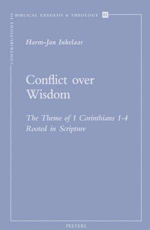 Conflict Over Wisdom: The Theme of 1 Corinthians 1-4 Rooted in Scripture de H-J Inkelaar