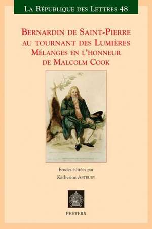 Bernardin de Saint-Pierre Au Tournant Des Lumieres: Melanges En L'Honneur de Malcolm Cook de K. Astbury