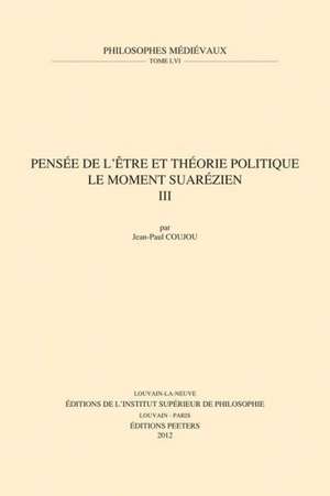 Pensee de L'Etre Et Theorie Politique. Le Moment Suarezien. III de J-P Coujou