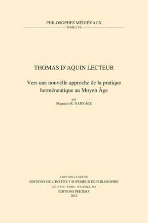 Thomas D'Aquin Lecteur: Vers Une Nouvelle Approche de La Pratique Hermeneutique Au Moyen Age de MR Narvaez