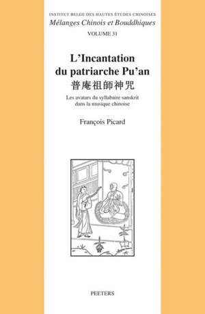 L'Incantation Du Patriarche Pu'an: Les Avatars Du Syllabaire Sanskrit Dans La Musique Chinoise de F. Picard