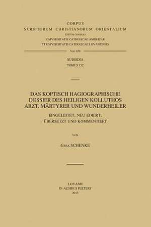 Das Koptisch Hagiographische Dossier Des Heiligen Kolluthos: Arzt, Martyrer Und Wunderheiler de G. Schenke