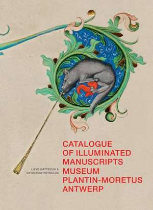 Catalogue of Illuminated Manuscripts of the Museum Plantin-Moretus, Antwerp: (Low Countries Series 15) de C. Reynolds