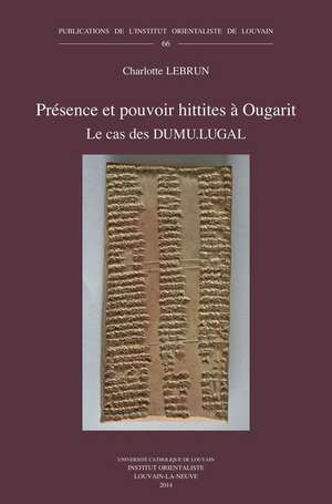 Presence Et Pouvoir Hittites a Ougarit: Le Cas Des Dumu.Lugal de C. Lebrun