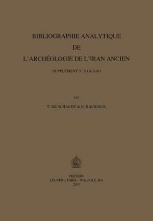 Bibliographie Analytique de L'Archeologie de L'Iran Ancien. Supplement 5: 2004-2010 de E. Haerinck