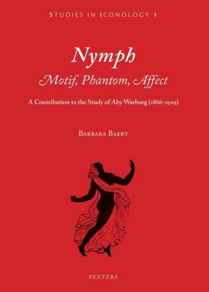 Nymph. Motif, Phantom, Affect: A Contribution to the Study of Aby Warburg (1866-1929) de B. Baert