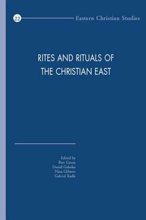 Rites and Rituals of the Christian East: Proceedings of the Fourth International Congress of the Society of Oriental Liturgy, Lebanon, 10-15 July, 201 de D. Galadza