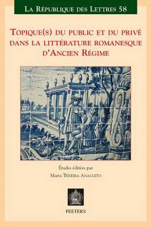 Topique(s) Du Public Et Du Prive Dans La Litterature Romanesque D'Ancien Regime de M. Teixeira Anacleto