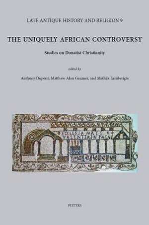 The Uniquely African Controversy: Studies on Donatist Christianity de A. Dupont