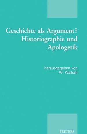 Geschichte ALS Argument? Historiographie Und Apologetik: Akten Der Tagung Der Patristischen Arbeitsgemeinschaft, Basel, 2.-5.1.2013 de M. Wallraff