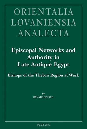 Episcopal Networks and Authority in Late Antique Egypt: Bishops of the Theban Region at Work de R. Dekker