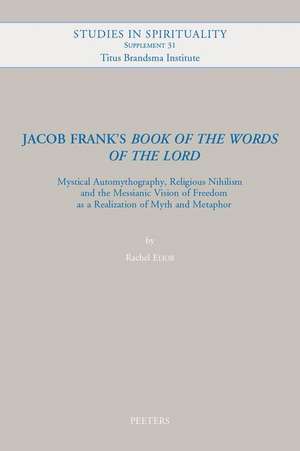 Jacob Frank's 'book of the Words of the Lord': Mystical Automythography, Religious Nihilism and the Messianic Vision of Freedom as a Realizationof Myt de R. Elior