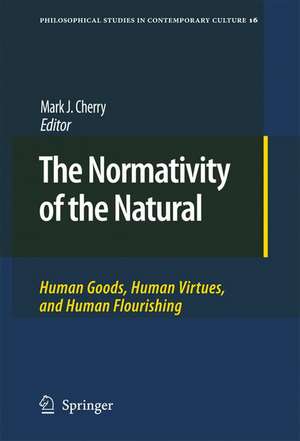 The Normativity of the Natural: Human Goods, Human Virtues, and Human Flourishing de Mark J. Cherry