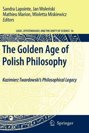 The Golden Age of Polish Philosophy: Kazimierz Twardowski's Philosophical Legacy de Sandra Lapointe