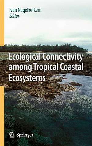 Ecological Connectivity among Tropical Coastal Ecosystems de Ivan Nagelkerken