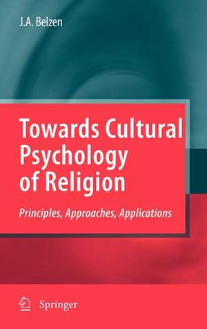 Towards Cultural Psychology of Religion: Principles, Approaches, Applications de Jacob A. v. van Belzen