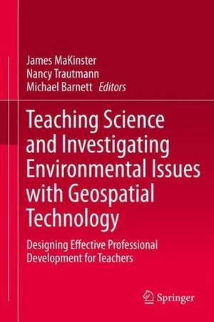 Teaching Science and Investigating Environmental Issues with Geospatial Technology: Designing Effective Professional Development for Teachers de James MaKinster