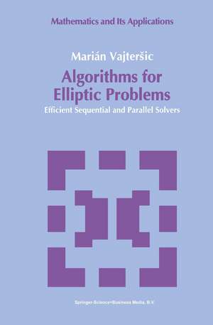 Algorithms for Elliptic Problems: Efficient Sequential and Parallel Solvers de Marián Vajtersic