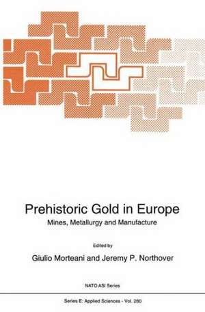 Prehistoric Gold in Europe: Mines, Metallurgy and Manufacture de Giulio Morteani