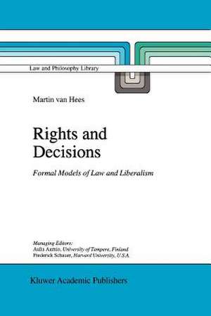 Rights and Decisions: Formal Models of Law and Liberalism de Martin V.B.P.M. van Hees