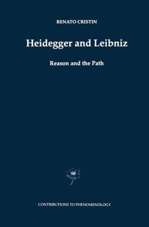 Heidegger and Leibniz: Reason and the Path with a Foreword by Hans Georg Gadamer de R. Cristin