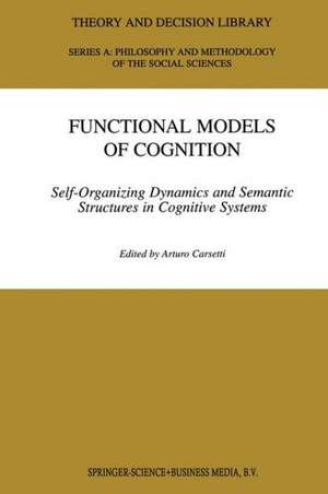 Functional Models of Cognition: Self-Organizing Dynamics and Semantic Structures in Cognitive Systems de A. Carsetti