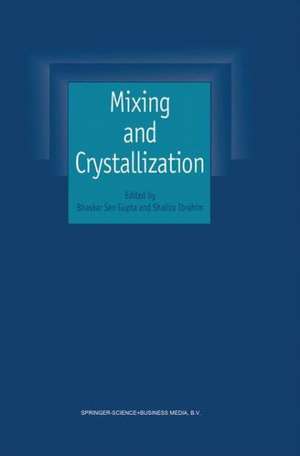 Mixing and Crystallization: Selected papers from the International Conference on Mixing and Crystallization held at Tioman Island, Malaysia in April 1998 de Bhaskar Sen Gupta