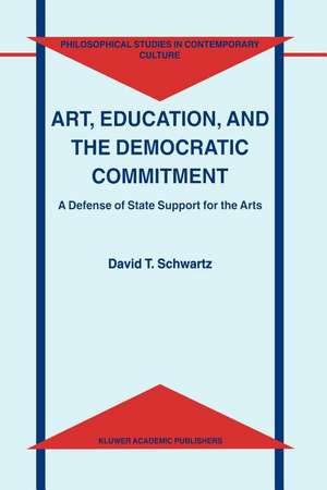 Art, Education, and the Democratic Commitment: A Defense of State Support for the Arts de D.T. Schwartz