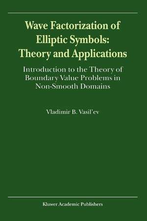 Wave Factorization of Elliptic Symbols: Theory and Applications: Introduction to the Theory of Boundary Value Problems in Non-Smooth Domains de V. Vasil'ev