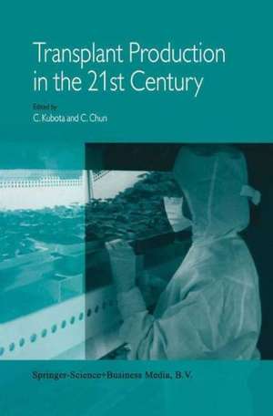 Transplant Production in the 21st Century: Proceedings of the International Symposium on Transplant Production in Closed System for Solving the Global Issues on Environmental Conservation, Food, Resources and Energy de Chieri Kubota