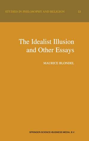 The Idealist Illusion and Other Essays: Translation and Introduction by Fiachra Long, Annotations by Fiachra Long and Claude Troisfontaines de Maurice Blondel